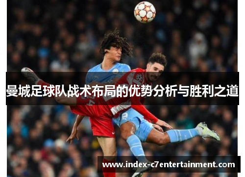 曼城足球队战术布局的优势分析与胜利之道