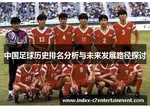中国足球历史排名分析与未来发展路径探讨