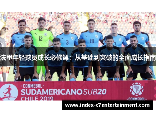 法甲年轻球员成长必修课:从基础到突破的全面成长指南 法甲年轻球员成长必修课:从基础到突破的全面成长指南