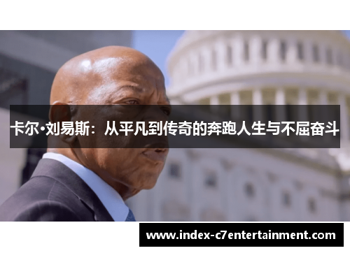 卡尔·刘易斯:从平凡到传奇的奔跑人生与不屈奋斗 卡尔·刘易斯:从平凡到传奇的奔跑人生与不屈奋斗