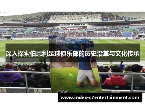 深入探索伯恩利足球俱乐部的历史沿革与文化传承 深入探索伯恩利足球俱乐部的历史沿革与文化传承