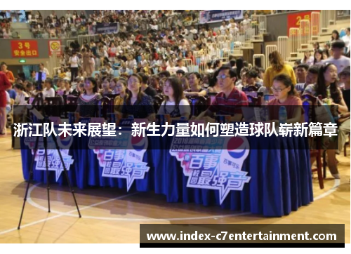 浙江队未来展望:新生力量如何塑造球队崭新篇章 浙江队未来展望:新生力量如何塑造球队崭新篇章