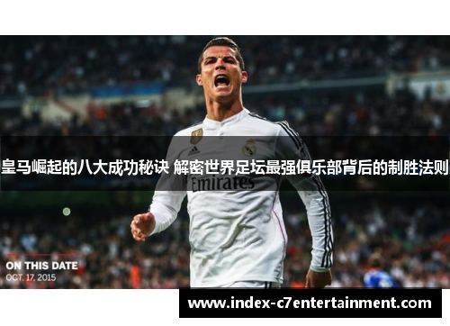 皇马崛起的八大成功秘诀 解密世界足坛最强俱乐部背后的制胜法则