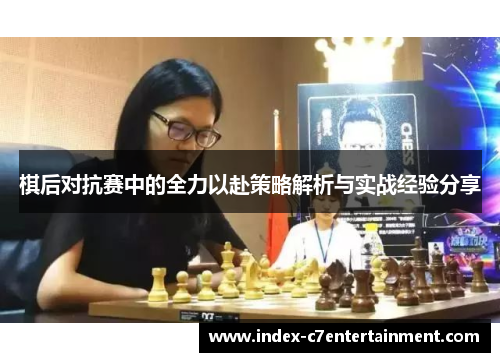 棋后对抗赛中的全力以赴策略解析与实战经验分享 棋后对抗赛中的全力以赴策略解析与实战经验分享