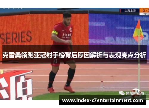 克雷桑领跑亚冠射手榜背后原因解析与表现亮点分析 克雷桑领跑亚冠射手榜背后原因解析与表现亮点分析