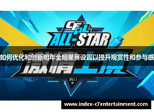 如何优化和创新明年全明星赛设置以提升观赏性和参与感 如何优化和创新明年全明星赛设置以提升观赏性和参与感