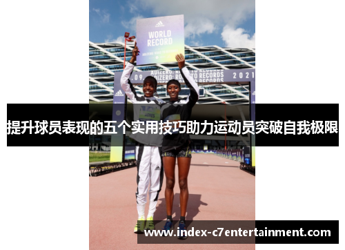 提升球员表现的五个实用技巧助力运动员突破自我极限 提升球员表现的五个实用技巧助力运动员突破自我极限