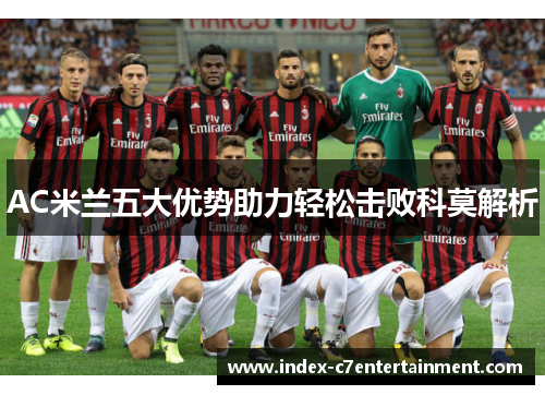 AC米兰五大优势助力轻松击败科莫解析 AC米兰五大优势助力轻松击败科莫解析