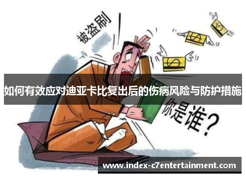 如何有效应对迪亚卡比复出后的伤病风险与防护措施 如何有效应对迪亚卡比复出后的伤病风险与防护措施