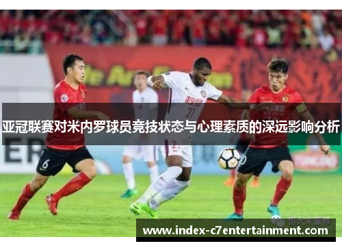 亚冠联赛对米内罗球员竞技状态与心理素质的深远影响分析 亚冠联赛对米内罗球员竞技状态与心理素质的深远影响分析