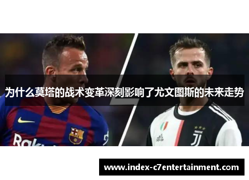 为什么莫塔的战术变革深刻影响了尤文图斯的未来走势 为什么莫塔的战术变革深刻影响了尤文图斯的未来走势