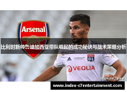 比利时新帅鲁迪加西亚带队崛起的成功秘诀与战术策略分析 比利时新帅鲁迪加西亚带队崛起的成功秘诀与战术策略分析