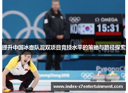 提升中国冰壶队混双项目竞技水平的策略与路径探索 提升中国冰壶队混双项目竞技水平的策略与路径探索