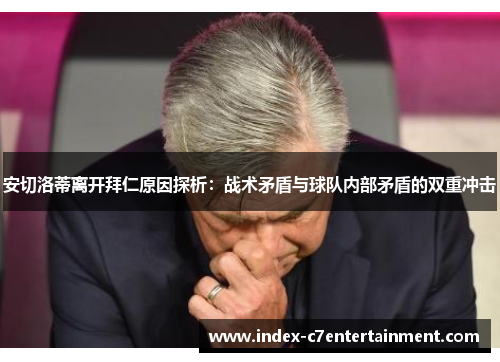 安切洛蒂离开拜仁原因探析:战术矛盾与球队内部矛盾的双重冲击 安切洛蒂离开拜仁原因探析:战术矛盾与球队内部矛盾的双重冲击