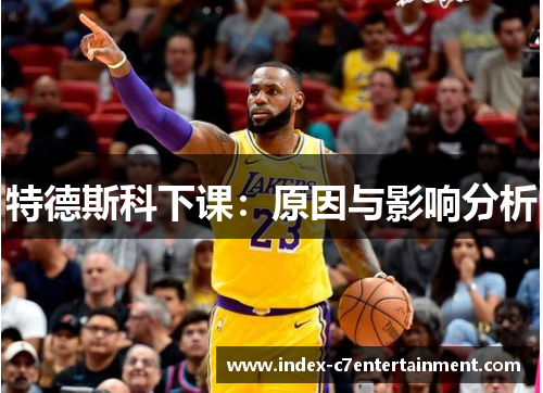 特德斯科下课:原因与影响分析 特德斯科下课:原因与影响分析