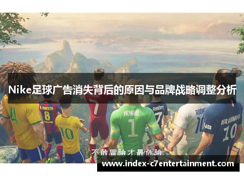 Nike足球广告消失背后的原因与品牌战略调整分析 Nike足球广告消失背后的原因与品牌战略调整分析