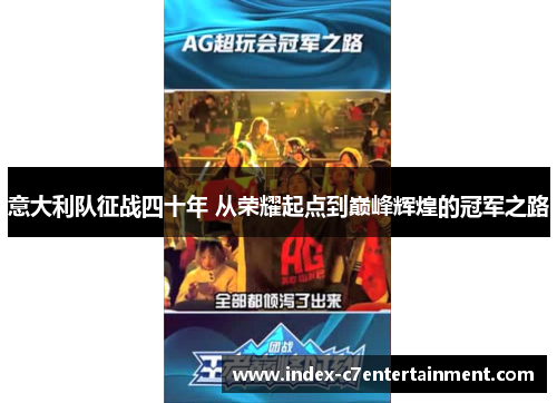 意大利队征战四十年 从荣耀起点到巅峰辉煌的冠军之路