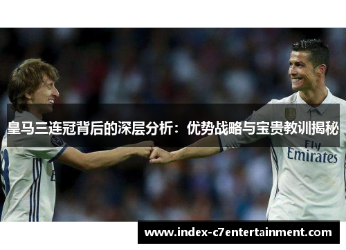 皇马三连冠背后的深层分析:优势战略与宝贵教训揭秘 皇马三连冠背后的深层分析:优势战略与宝贵教训揭秘