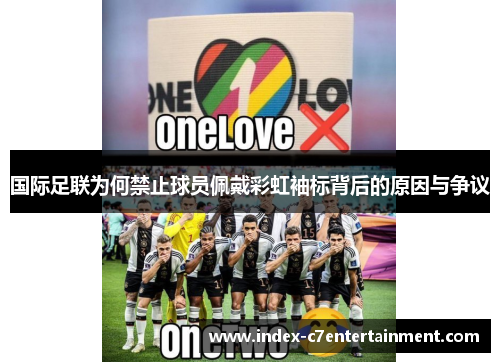 国际足联为何禁止球员佩戴彩虹袖标背后的原因与争议 国际足联为何禁止球员佩戴彩虹袖标背后的原因与争议