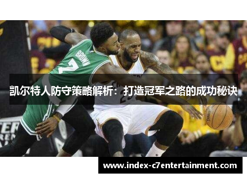 凯尔特人防守策略解析：打造冠军之路的成功秘诀
