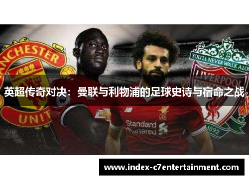 英超传奇对决:曼联与利物浦的足球史诗与宿命之战 英超传奇对决:曼联与利物浦的足球史诗与宿命之战