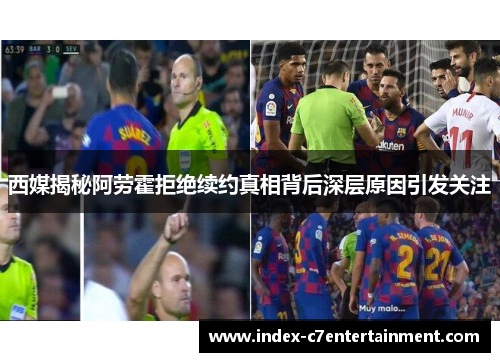 西媒揭秘阿劳霍拒绝续约真相背后深层原因引发关注 西媒揭秘阿劳霍拒绝续约真相背后深层原因引发关注