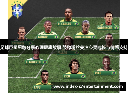 足球巨星勇敢分享心理健康故事 鼓励粉丝关注心灵成长与情感支持 足球巨星勇敢分享心理健康故事 鼓励粉丝关注心灵成长与情感支持