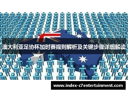 澳大利亚足协杯加时赛规则解析及关键步骤详细解读