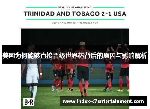 美国为何能够直接晋级世界杯背后的原因与影响解析