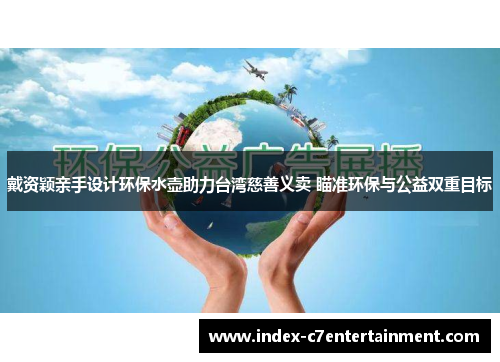 戴资颖亲手设计环保水壶助力台湾慈善义卖 瞄准环保与公益双重目标 戴资颖亲手设计环保水壶助力台湾慈善义卖 瞄准环保与公益双重目标