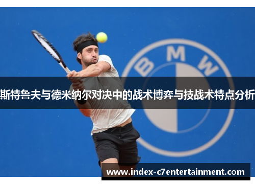 斯特鲁夫与德米纳尔对决中的战术博弈与技战术特点分析