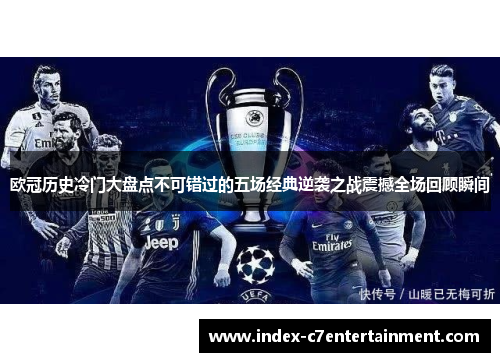 欧冠历史冷门大盘点不可错过的五场经典逆袭之战震撼全场回顾瞬间 欧冠历史冷门大盘点不可错过的五场经典逆袭之战震撼全场回顾瞬间