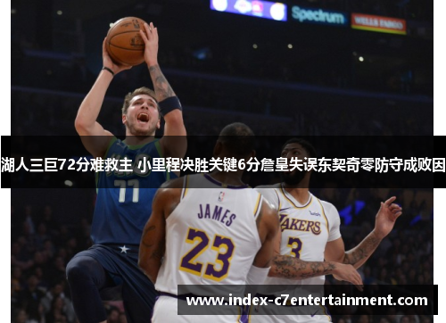 湖人三巨72分难救主 小里程决胜关键6分詹皇失误东契奇零防守成败因