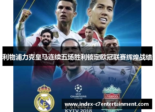 利物浦力克皇马连续五场胜利锁定欧冠联赛辉煌战绩