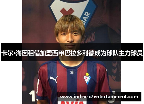 卡尔·海因租借加盟西甲巴拉多利德成为球队主力球员 卡尔·海因租借加盟西甲巴拉多利德成为球队主力球员