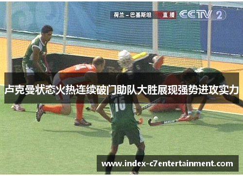 卢克曼状态火热连续破门助队大胜展现强势进攻实力 卢克曼状态火热连续破门助队大胜展现强势进攻实力