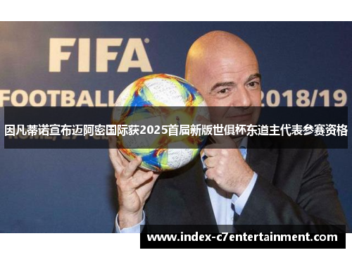因凡蒂诺宣布迈阿密国际获2025首届新版世俱杯东道主代表参赛资格 因凡蒂诺宣布迈阿密国际获2025首届新版世俱杯东道主代表参赛资格