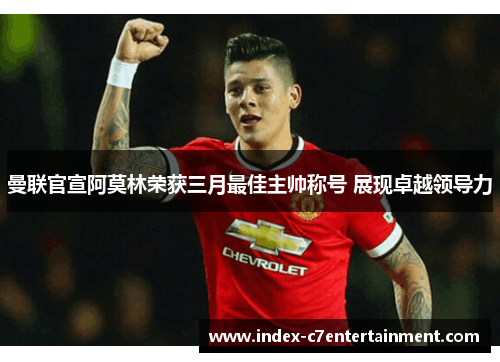 曼联官宣阿莫林荣获三月最佳主帅称号 展现卓越领导力