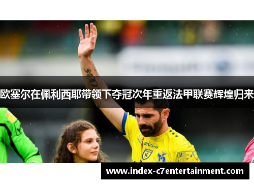 欧塞尔在佩利西耶带领下夺冠次年重返法甲联赛辉煌归来