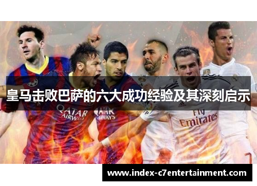皇马击败巴萨的六大成功经验及其深刻启示 皇马击败巴萨的六大成功经验及其深刻启示