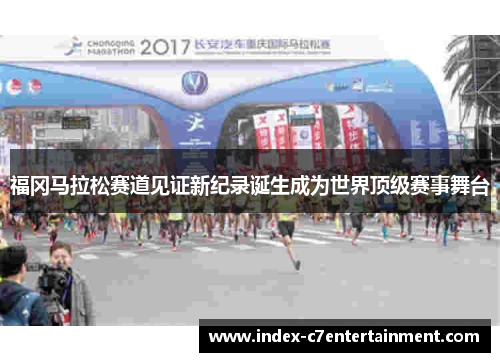 福冈马拉松赛道见证新纪录诞生成为世界顶级赛事舞台 福冈马拉松赛道见证新纪录诞生成为世界顶级赛事舞台